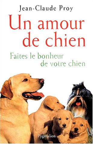 Un amour de chien : faites le bonheur de votre chien