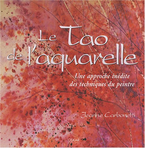 le tao de l'aquarelle : une approche inédite des techniques du peintre