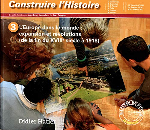 Construire l'histoire - 3 - L'Europe dans le Monde: expansion et révolutions (de la fin du XVIIIe si