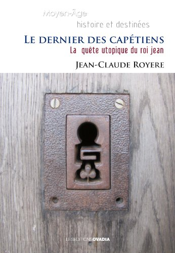 Le dernier des Capétiens : la quête utopique du roi Jean