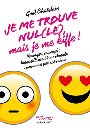 Je me trouve nul(le) mais je me kiffe ! : manager ou managé, bienveillance bien ordonnée commence pa