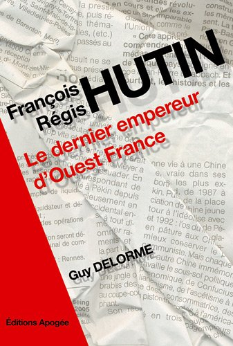 François Régis Hutin : le dernier empereur d'Ouest-France