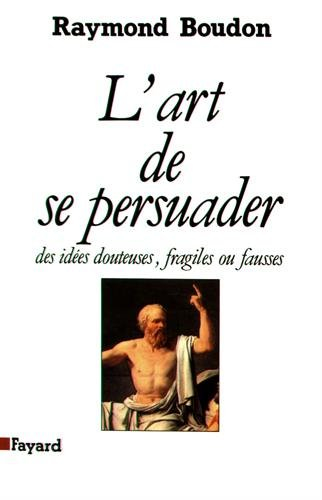 L'art de se persuader des idées douteuses, fragiles ou fausses