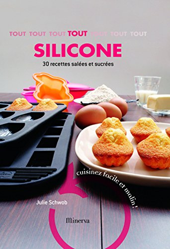 Tout silicone : 30 recettes salées et sucrées : cuisinez facile et malin !