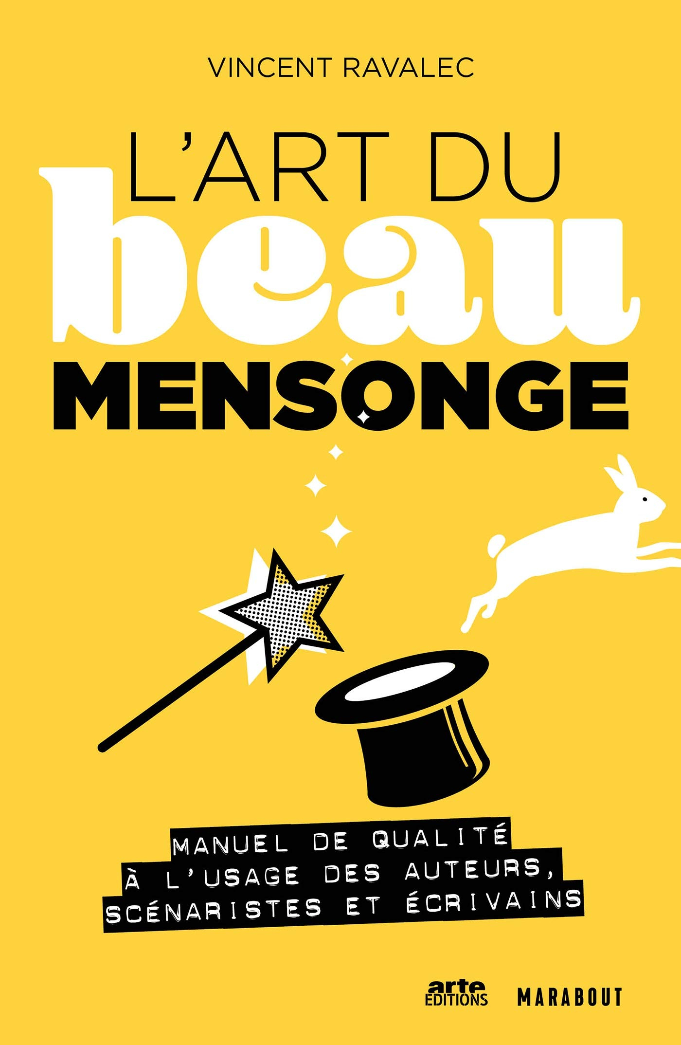 L'art du beau mensonge : manuel de qualité à l'usage des auteurs, scénaristes et écrivains