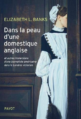 Dans la peau d'une domestique anglaise : et autres immersions d'une journaliste américaine dans le L