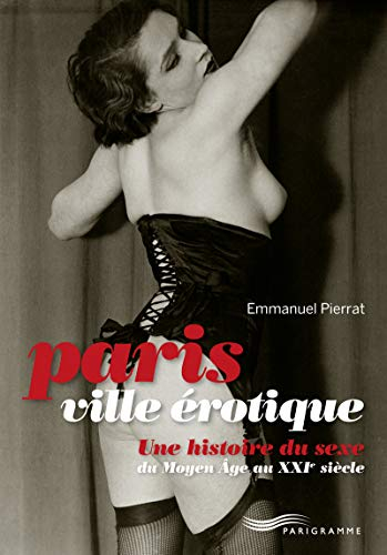 Paris ville érotique : une histoire du sexe du Moyen Age au XXIe siècle