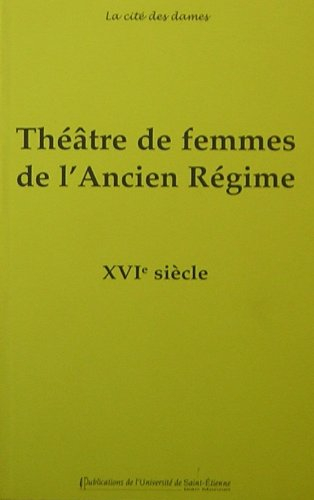 Théâtre de femmes de l'Ancien Régime. Vol. 1. XVIe siècle