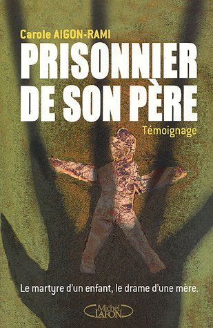 Prisonnier de son père : le martyre d'un enfant, le drame d'une mère