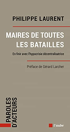 Maires de toutes les batailles: En finir avec l’hypocrisie décentralisatrice