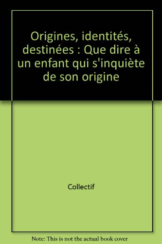 Origines, identités, destinées : que dire à son enfant qui s'inquiète de son origine