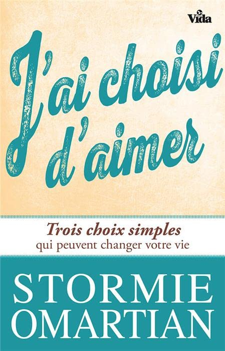 J'ai choisi d'aimer : trois choix qui peuvent changer votre vie