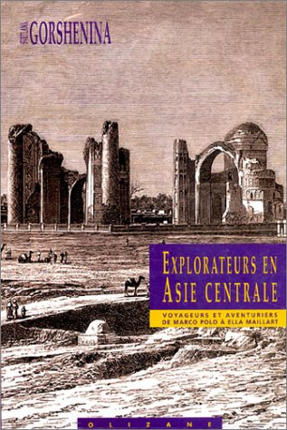 Explorateurs en Asie centrale : voyageurs et aventuriers de Marco Polo à Ella Maillart