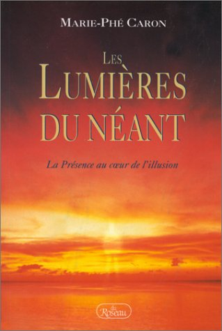 les lumieres du neant. la presence au coeur de l'illusion.