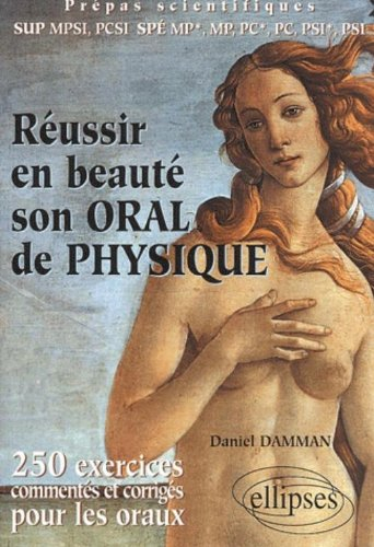 Réussir en beauté son oral de physique : 250 exercices corrigés et commentés pour les oraux, prépas 