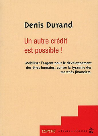 Un autre crédit est possible ! : mobiliser l'argent pour le développement des êtres humains, contre 