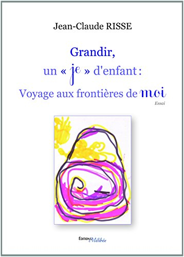 grandir, un &#34,je&#34, d'enfant : voyage aux frontières de moi