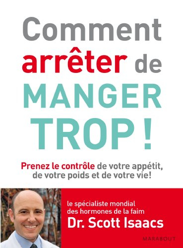 Comment arrêter de manger trop ! : prenez le contrôle de votre appétit, de votre poids et de votre v