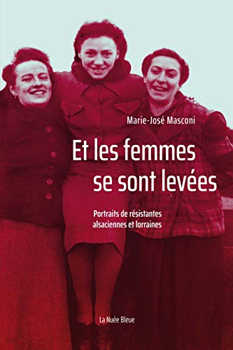 Et les femmes se sont levées : portraits de résistantes alsaciennes et lorraines