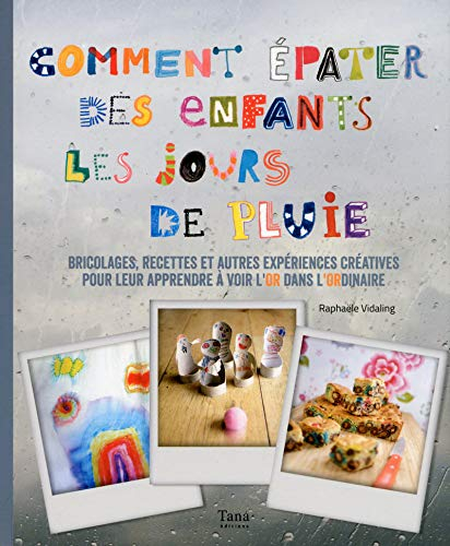 Comment épater des enfants les jours de pluie : bricolages, recettes et autres expériences créatives