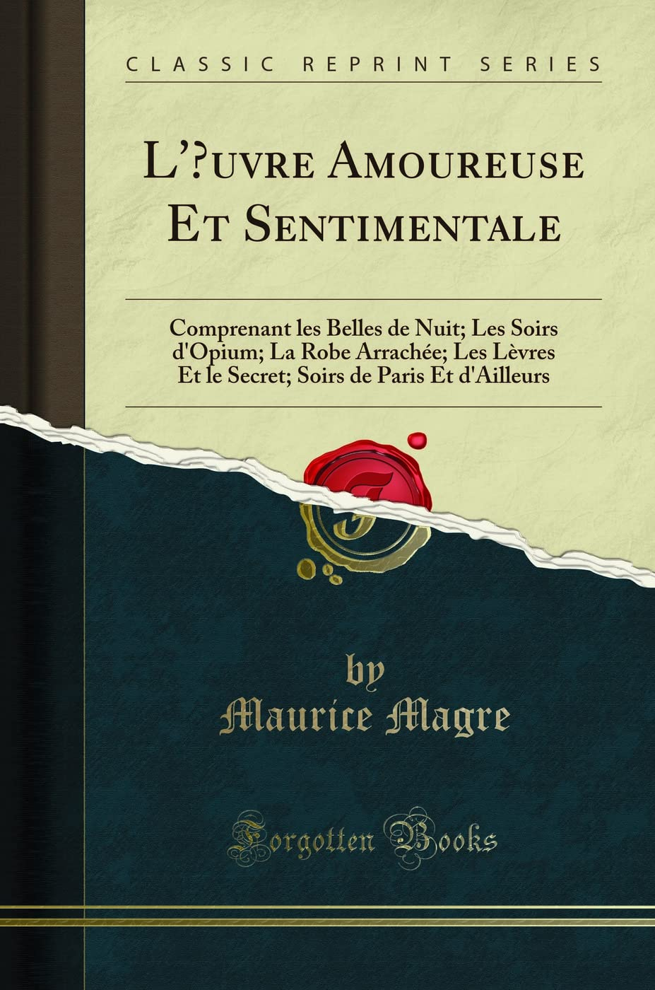 L'Oeuvre Amoureuse Et Sentimentale: Comprenant Les Belles de Nuit; Les Soirs d'Opium; La Robe Arrach