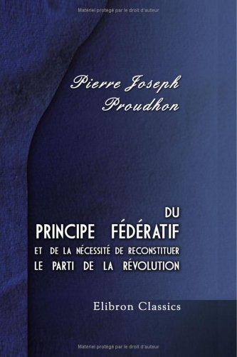 Du principe fédératif et de la nécessité de reconstituer le parti de la révolution