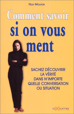 Comment savoir si on vous ment : sachez découvrir la vérité dans n'importe quelle conversation ou si