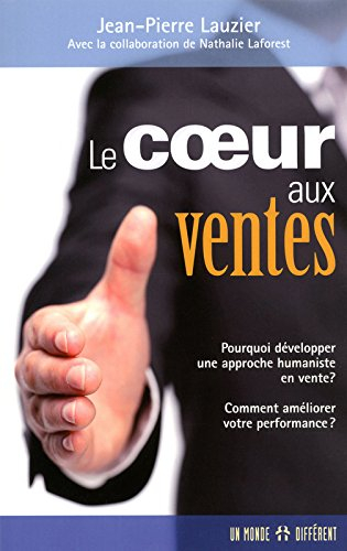 Le coeur aux ventes : Pourquoi développer une approche humaniste en vente? Comment améliorer votre p