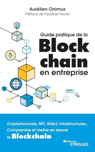 Guide pratique de la blockchain en entreprise : cryptomonnaie, NFT, Web3, infrastructures... : compr