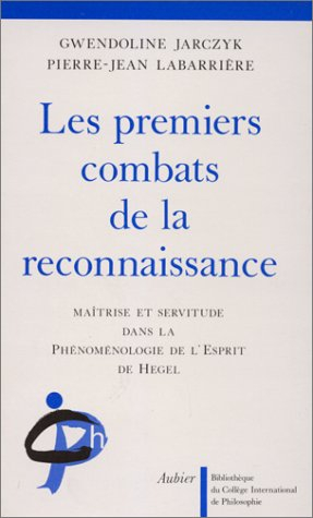 Les Premiers combats de la reconnaissance : maîtrise et servitude dans la Phénoménologie de l'esprit