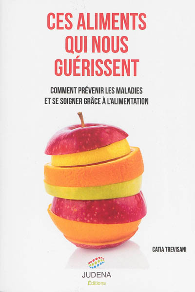 Ces aliments qui nous guérissent : comment prévenir les maladies et se soigner grâce à l'alimentatio
