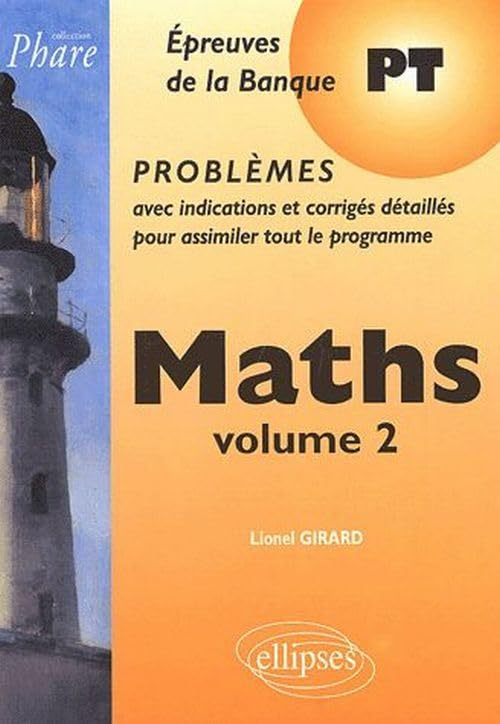 Maths : épreuves de la banque PT, problèmes avec indications et corrigés détaillés pour assimiler to
