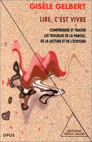 Lire, c'est vivre : comprendre et traiter les troubles de la parole, de la lecture et de l'écriture
