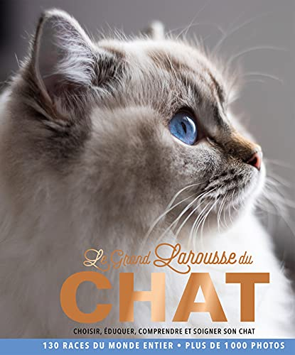 Le grand Larousse du chat : choisir, éduquer, comprendre et soigner son chat : 130 races du monde en