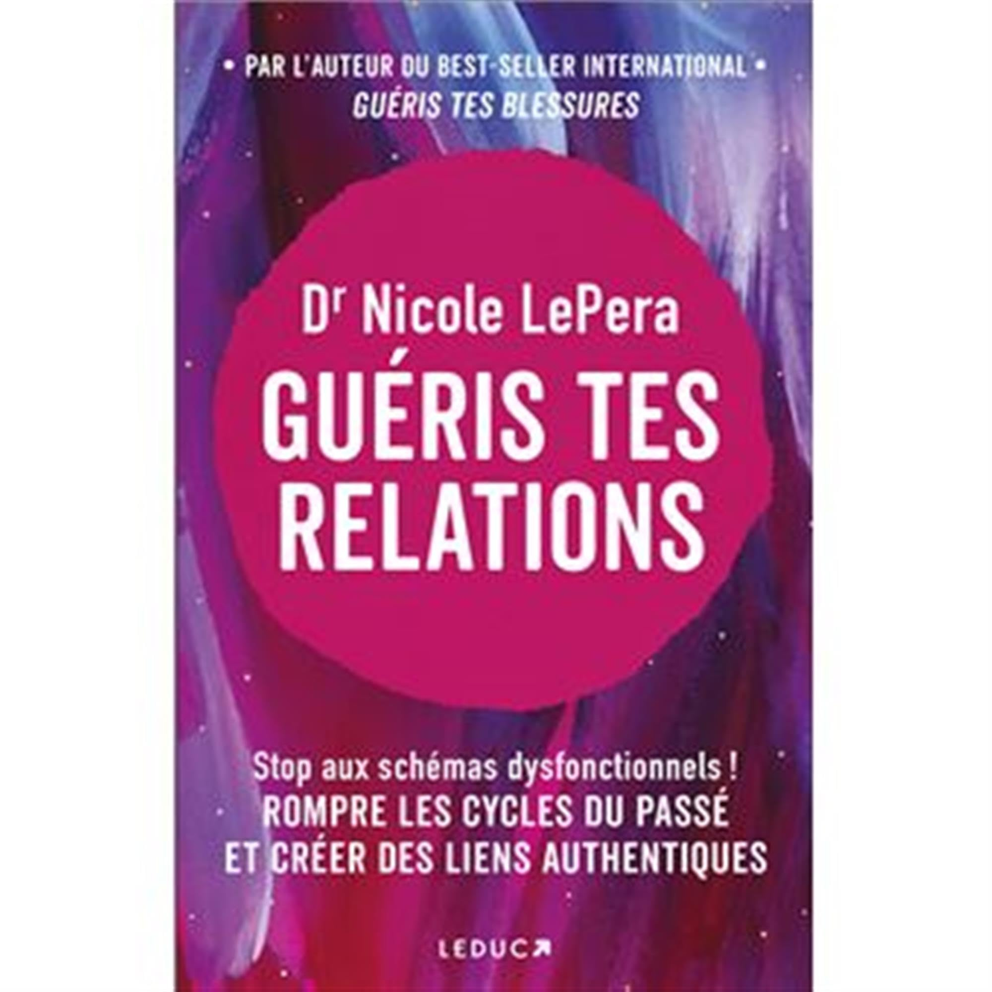 Guéris tes relations : stop aux schémas dysfonctionnels ! : rompre les cycles du passé et créer des 