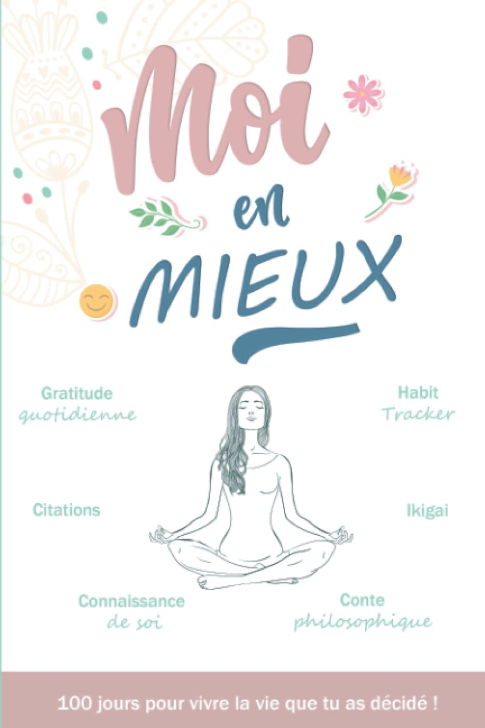 Moi en mieux : 100 jours pour vivre la vie que tu as décidé !: Carnet de gratitude à compléter et ex