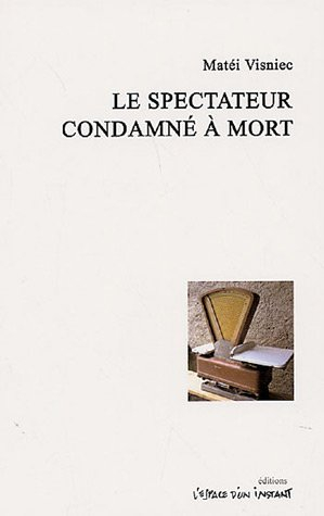 Le spectateur condamné à mort : pièce en deux actes. Spectatorul condamnat la moarte : Bucarest 1984