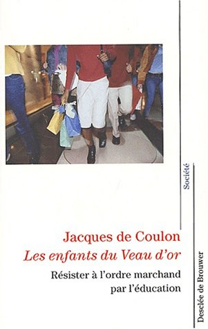 Les enfants du veau d'or : résister à l'ordre marchand par l'éducation