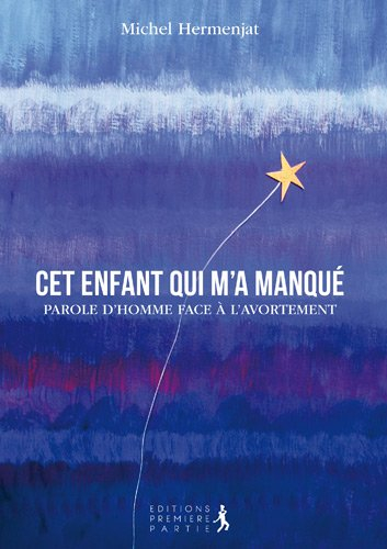 Cet enfant qui m'a manqué : parole d'homme face à l'avortement