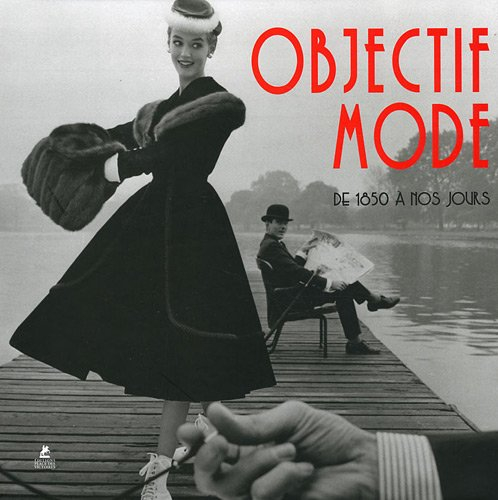 Objectif mode : de 1850 à nos jours. Fashion photography. Modefotografie