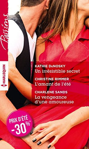 Un irrésistible secret. L'amant de l'été. La vengeance d'une amoureuse