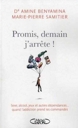 Promis, demain j'arrête ! : sexe, alcool, jeux et autres dépendances... : quand l'addiction prend le