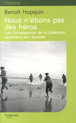 Nous n'étions pas des héros : les compagnons de la Libération racontent leur épopée