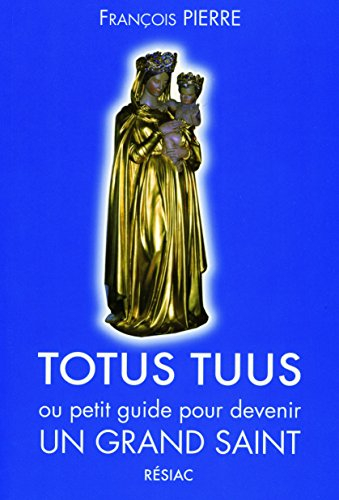 TOTUS TUUS ou petit guide pour devenir UN GRAND SAINT
