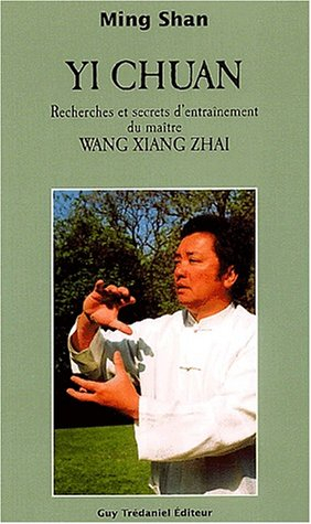Yi chuan : Recherches et secrets d'entraînement du maître Wang Xiang Zhai