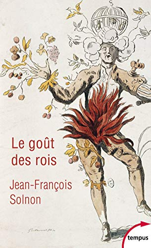 Le goût des rois : de François Ier à Napoléon III : l'homme derrière le monarque