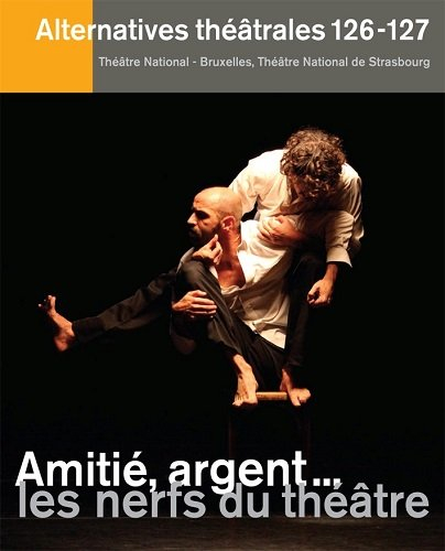 Alternatives théâtrales, n° 126-127. Amitié, argent... les nerfs du théâtre