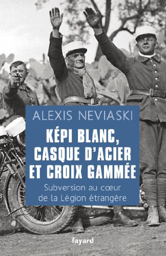 Képi blanc, casque d'acier et croix gammée : subversion au coeur de la Légion étrangère