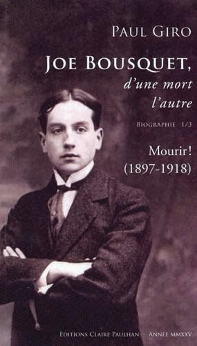 Joe Bousquet, d'une mort l'autre : biographie. Vol. 1. Mourir ! (1897-1918)
