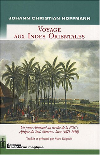 Voyage aux Indes orientales : un jeune Allemand au service de la VOC : Afrique du Sud, Maurice, Java